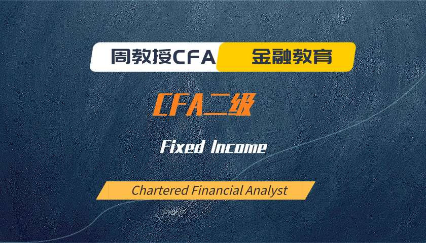 周教授CFA金融教育(2025 CFA二级):Fixed Income