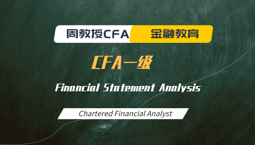 周教授CFA金融教育(2025 CFA一级):Financial Statement Analysis