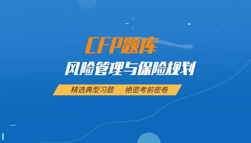 CFP题库:个人风险管理与保险规划( 最新 ) CFP题库:个人风险管理与保险规划( 最新 )